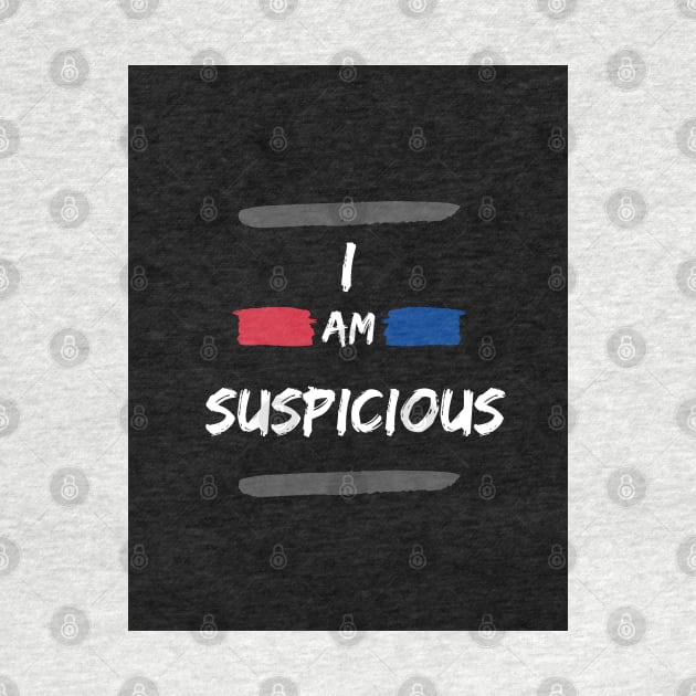 I Am Suspicious Funny Saying by AJDesignsstuff